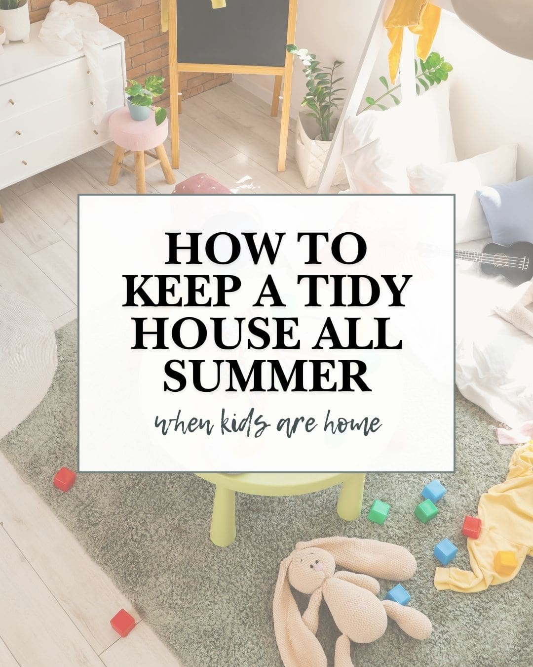 How to Keep Your House Tidy When Kids Are Home All Summer